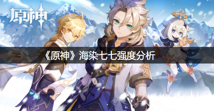 《原神》海染七七强度阐明