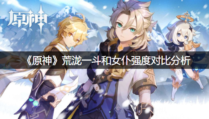 《原神》荒泷一斗和女仆强度比拟阐明