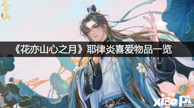 《花亦山心之月》耶律炎喜爱物品一览