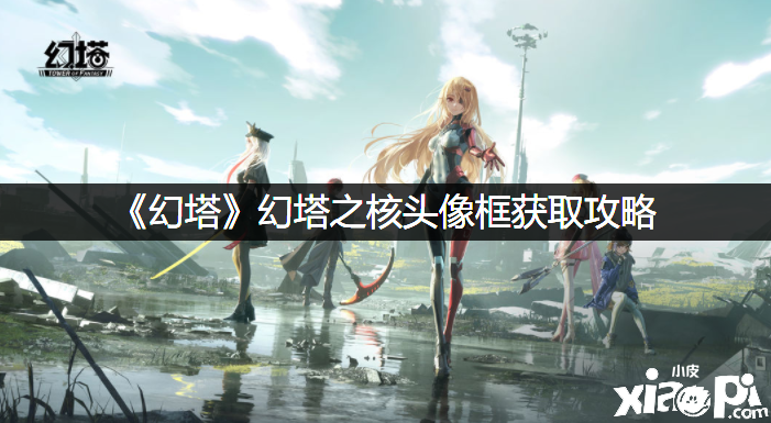 《幻塔》幻塔之核头像框获取攻略