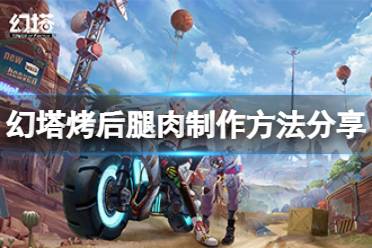 幻塔烤后腿肉怎么做?幻塔游戏中烤后腿肉在前期能够恢复玩家耐力和血量