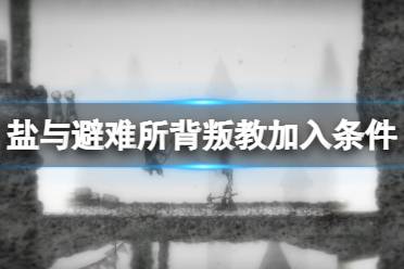 《盐和避难所》背叛教怎么去?背叛教加入条件一览
