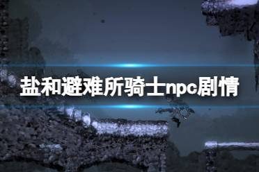 《盐和避难所》骑士npc在哪?骑士npc剧情走法介绍