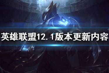《英雄联盟》12.1版本更新了什么?12.1版本更新内容分享