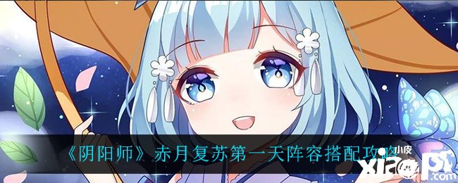 《阴阳师》赤月苏醒第一天阵容搭配攻略