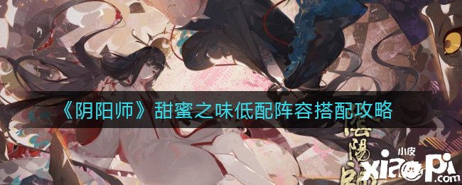 《阴阳师》甜蜜之味低配阵容搭配攻略