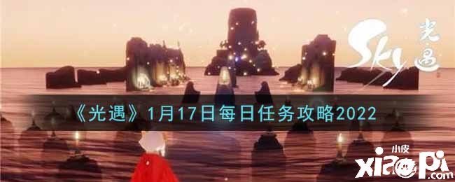 《光遇》1月17日逐日任务攻略2022