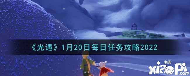 《光遇》1月20日逐日任务攻略2022
