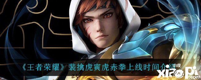 《王者荣耀》裴擒虎寅虎赤拳上线时间先容