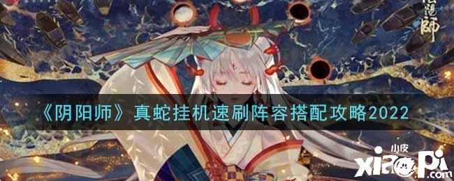 《阴阳师》真蛇挂机速刷阵容搭配攻略