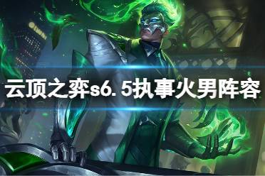 《云顶之弈》s6.5执事火男怎么玩?s6.5执事火男阵容推荐
