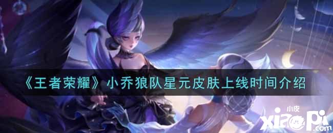 《王者荣耀》小乔狼队星元皮肤上线时间先容