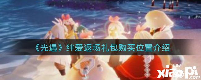 《光遇》绊爱返场礼包购置位置先容