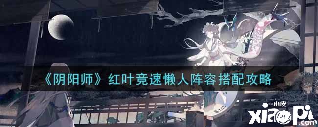 《阴阳师》红叶竞速懒人阵容搭配攻略