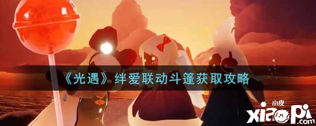 《光遇》绊爱联动斗篷获取攻略