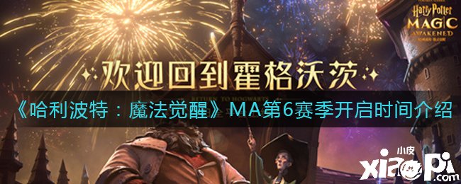 《哈利波特：邪术觉醒》MA第6赛季开启时间先容