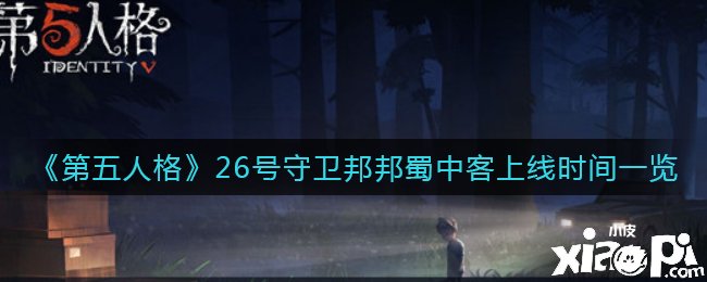 《第五人格》26号捍卫邦邦蜀中客上线时间一览