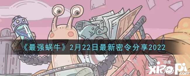 《最强蜗牛》2月22日最新密令分享2022