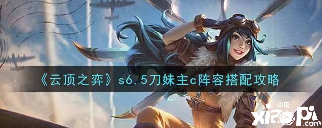 《云顶之弈》s6.5刀妹主c阵容搭配攻略