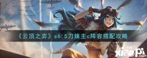 《云顶之弈》s6.5刀妹主c阵容搭配攻略