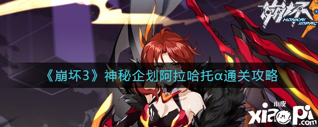 《崩坏3》神秘企划阿拉哈托α通关攻略