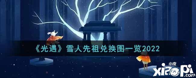 《光遇》雪人先祖兑换图一览2022