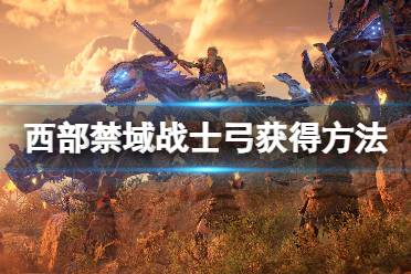 《地平线2西部禁域》战士弓怎么获得?战士弓获得方法介绍