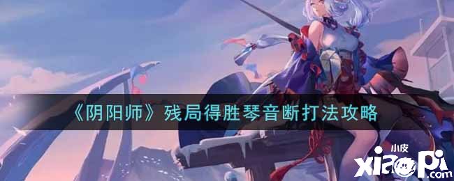 《阴阳师》残局告捷琴音断打法攻略