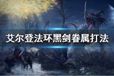《艾尔登法环》黑剑眷属怎么打?黑剑眷属法师逃课打法介绍