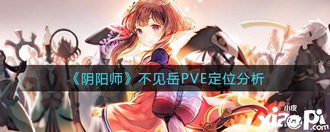 《阴阳师》不见岳PVE定位阐明