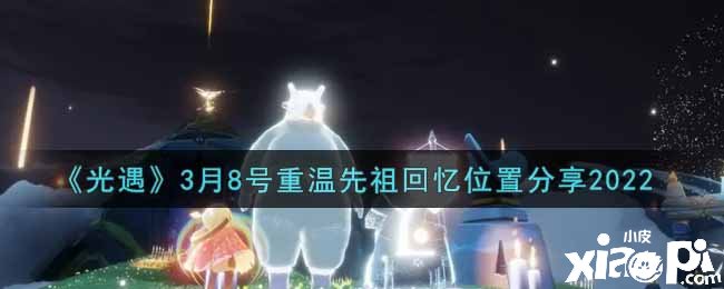 《光遇》3月8号重温先祖回想位置分享2022