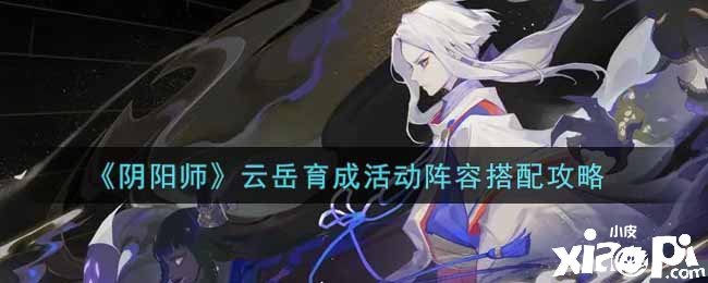 《阴阳师》云岳育成勾当阵容搭配攻略