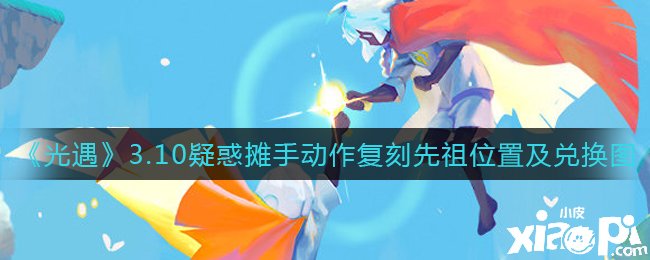 《光遇》3月10日迷惑摊手行动复刻先祖位置及兑换图一览