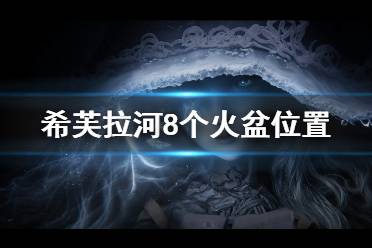 下面一起来看一下游侠网小编带来的希芙拉河火盆位置汇总