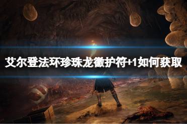 《艾尔登法环》珍珠龙徽护符+1如何获取?珍珠龙徽护符+1获取方法一览