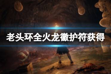 艾尔登法环 火龙徽护符在哪?很多小伙伴可能还不清楚游戏中的火龙徽护符在哪获得吧