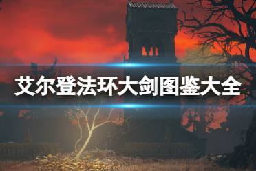 《艾尔登法环》大剑图鉴大全 大剑好用吗?