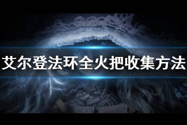 艾尔登法环 全火把收集方法是什么