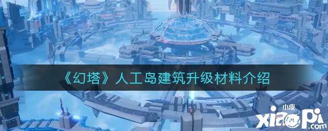 《幻塔》人工岛修建进级质料先容