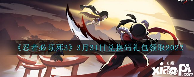 《忍者必需死3》3月31日礼包兑换码领取