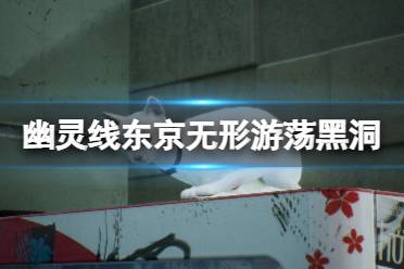 以上就是关于幽灵线东京无形游荡黑洞寻找方法的相关分享
