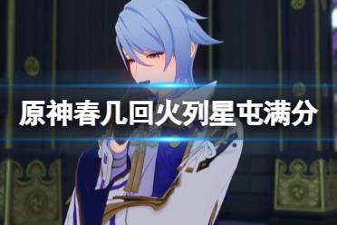 关于原神春几回火列星屯满分技巧为大家分享完毕