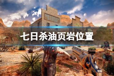 今天小编在这里给大家带来了七日杀油页岩位置介绍