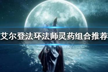 《艾尔登法环》法师灵药如何搭配?法师灵药组合推荐