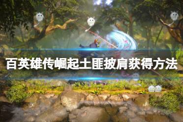 《百英雄传崛起》土匪披肩怎么获得?土匪披肩获得方法