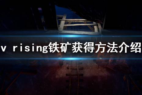 今天我们带来了v rising铁矿获得方法介绍