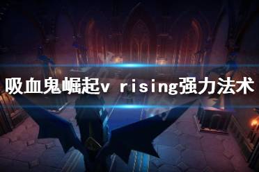 《吸血鬼崛起》强力法术有哪些?v rising强力法术推荐
