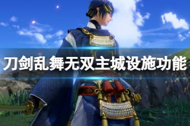 今天小编给大家带来刀剑乱舞无双主城设施功能介绍
