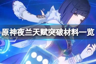 《原神》夜阑天赋突破材料有哪些?夜兰天赋突破材料一览