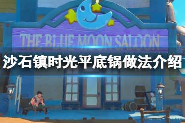 《沙石镇时光》平底锅怎么做?平底锅做法介绍